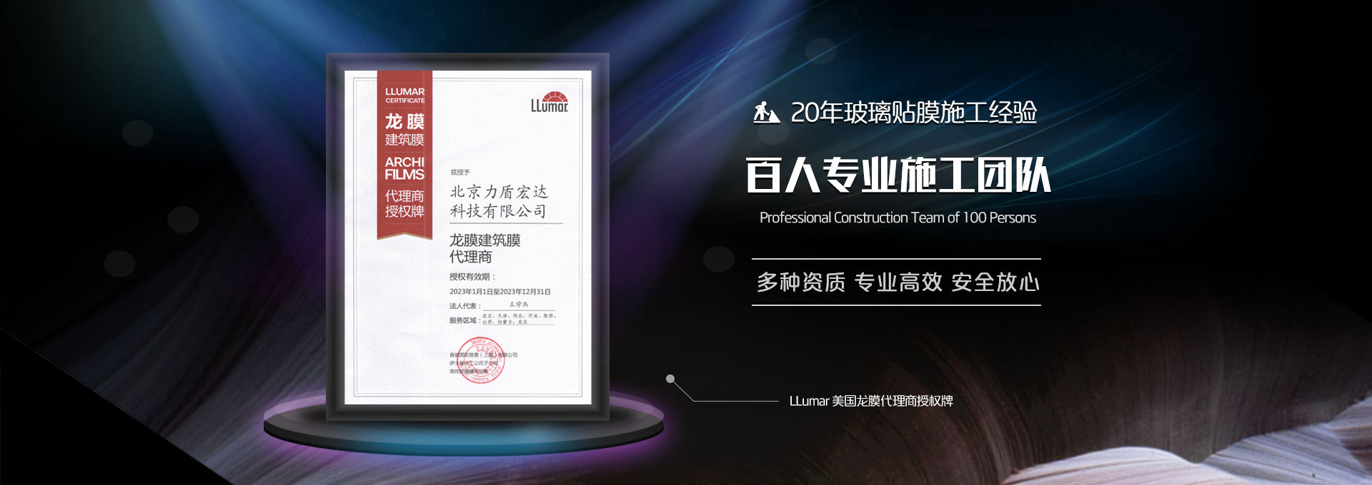 20年玻璃貼膜施工經驗，百人專業施工團隊，多種資質、專業高效、安全放心；LLumar美國龍膜代理商授權書。